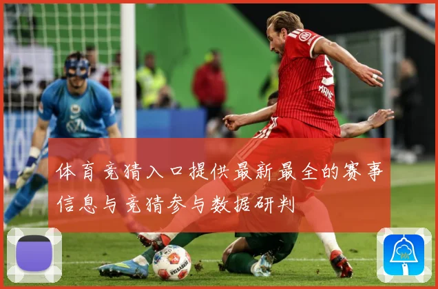 体育竞猜入口提供最新最全的赛事信息与竞猜参与数据研判