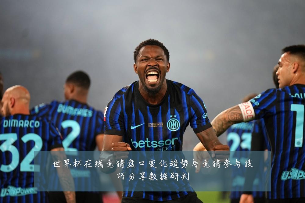 世界杯在线竞猜盘口变化趋势与竞猜参与技巧分享数据研判